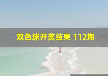 双色球开奖结果 112期